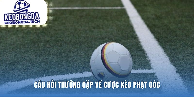 Làm rõ những khúc mắc về cược kèo phạt góc