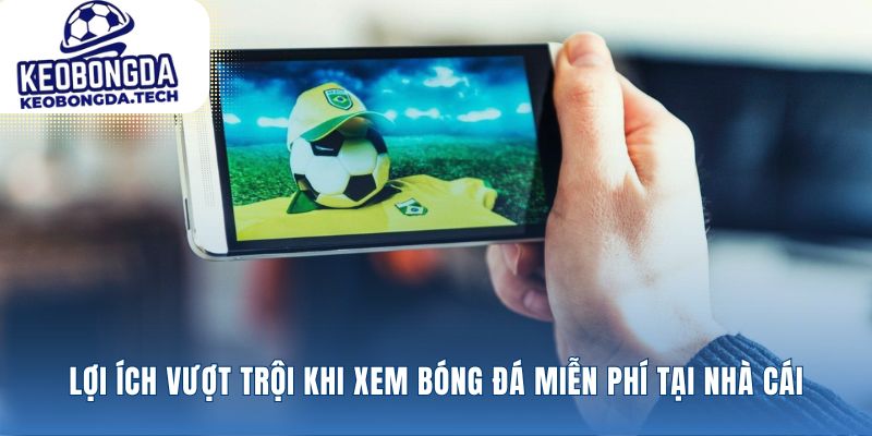 Chuyển đổi trải nghiệm xem bóng đá miễn phí thành lợi thế